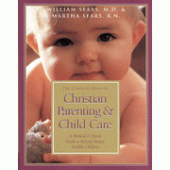 The Complete Book of Christian Parenting & Child Care: A Medical & Moral Guide to Raising Happy, Healthy Children By Martha Sears 